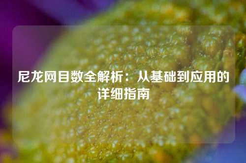 尼龙网目数全解析：从基础到应用的详细指南